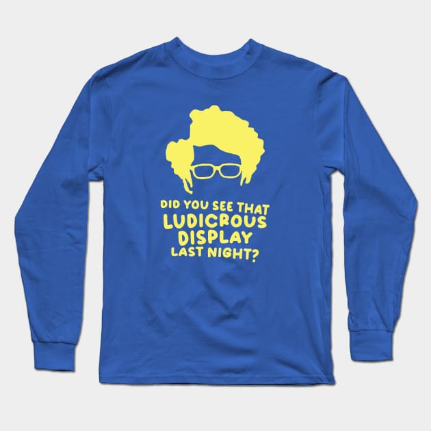 Did You See That Ludicrous Display Last Night? Long Sleeve T-Shirt by tvshirts